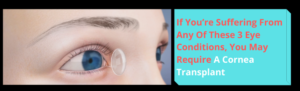 If You’re Suffering From Any Of These 3 Eye Conditions, You May Require A Cornea Transplant