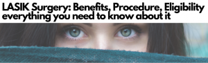 LASIK Surgery: Benefits, Procedure, Eligibility everything you need to know about it