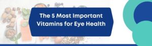 Read more about the article The 5 Most Important Vitamins for Eye Health