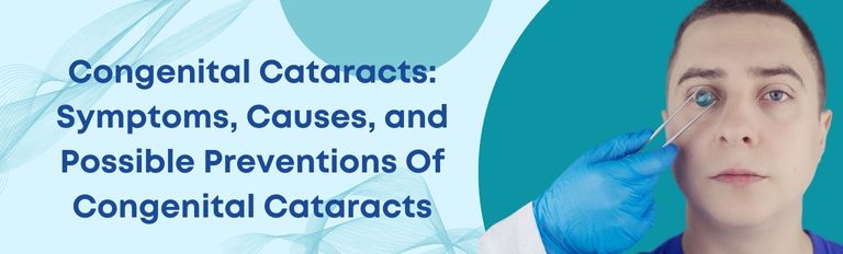 You are currently viewing Congenital Cataracts: Symptoms, Causes, and Possible Preventions Of Congenital Cataracts
