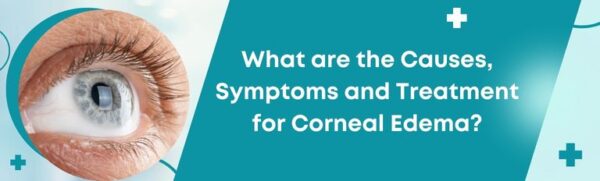 What Are The Causes, Symptoms, And Treatment For Corneal Edema?