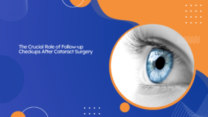 Read more about the article  The Crucial Role of Follow-up Checkups After Cataract Surgery