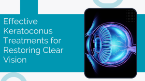 Read more about the article Effective Keratoconus Treatments for Restoring Clear Vision