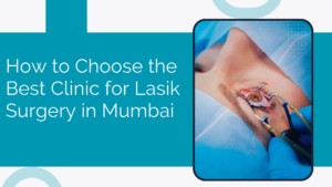 Read more about the article How to Choose the Best Clinic for Lasik Surgery in Mumbai