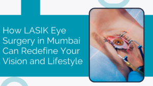 Read more about the article How LASIK Eye Surgery in Mumbai Can Redefine Your Vision and Lifestyle